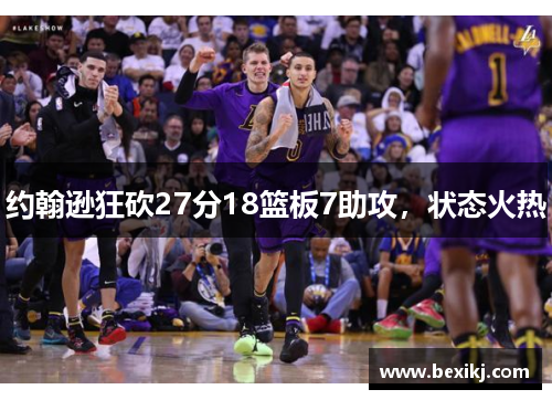 约翰逊狂砍27分18篮板7助攻,状态火热 约翰逊狂砍27分18篮板7助攻,状态火热
