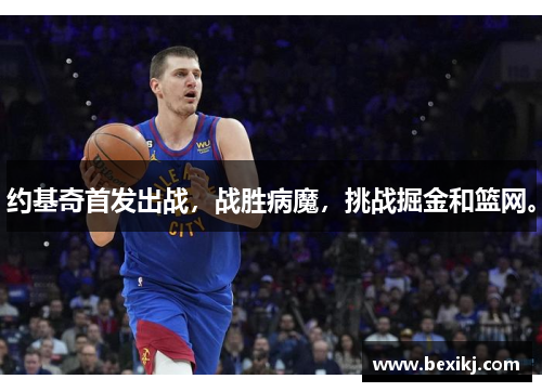 约基奇首发出战，战胜病魔，挑战掘金和篮网。