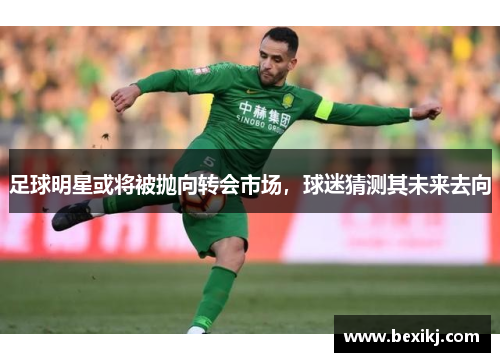 足球明星或将被抛向转会市场，球迷猜测其未来去向
