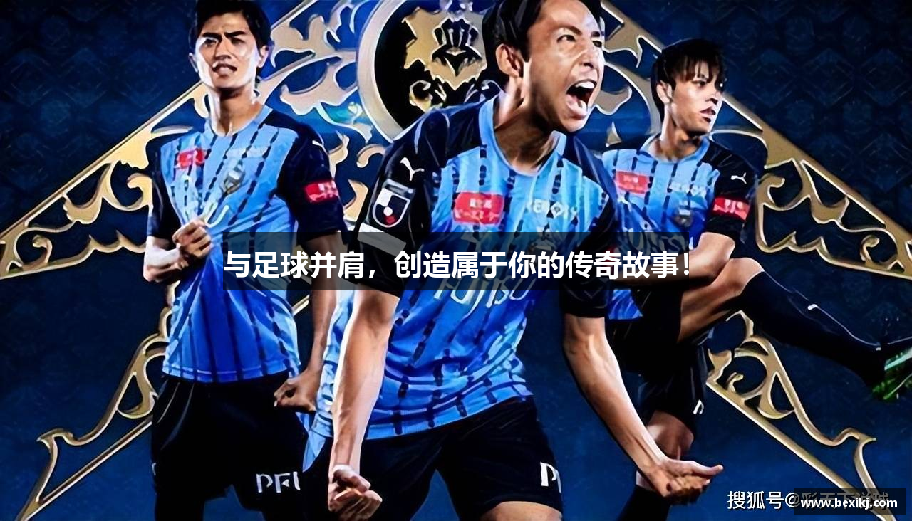 与足球并肩，创造属于你的传奇故事！